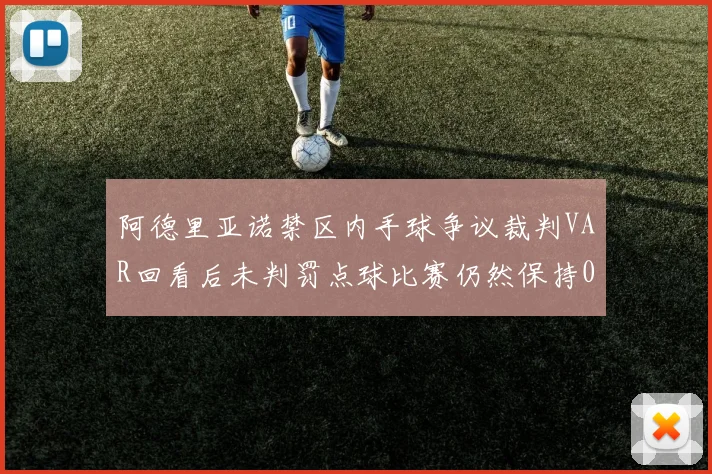 阿德里亚诺禁区内手球争议裁判VAR回看后未判罚点球比赛仍然保持0-0平局